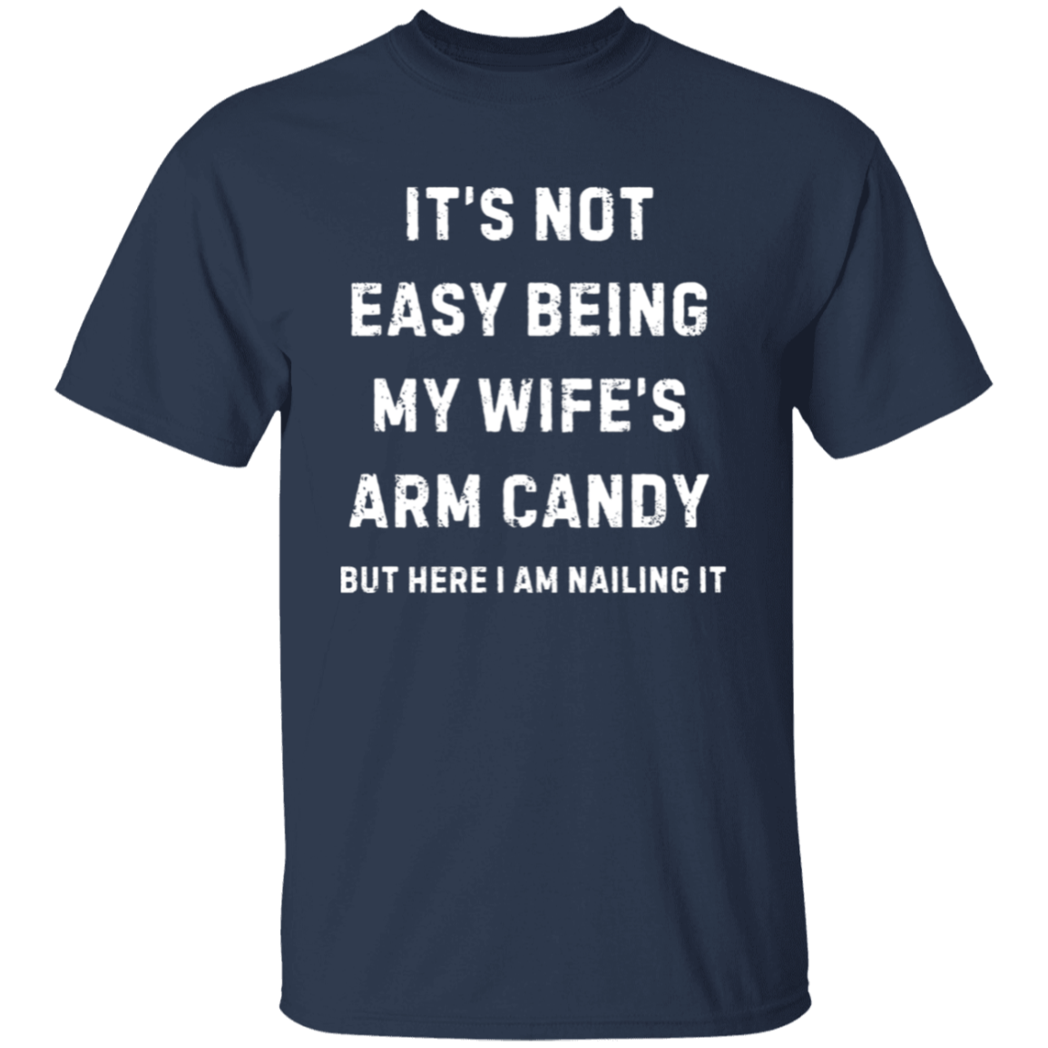 Not Easy Being My Wife's Arm Candy T-shirt