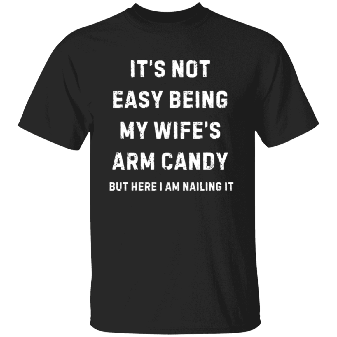 Not Easy Being My Wife's Arm Candy T-shirt