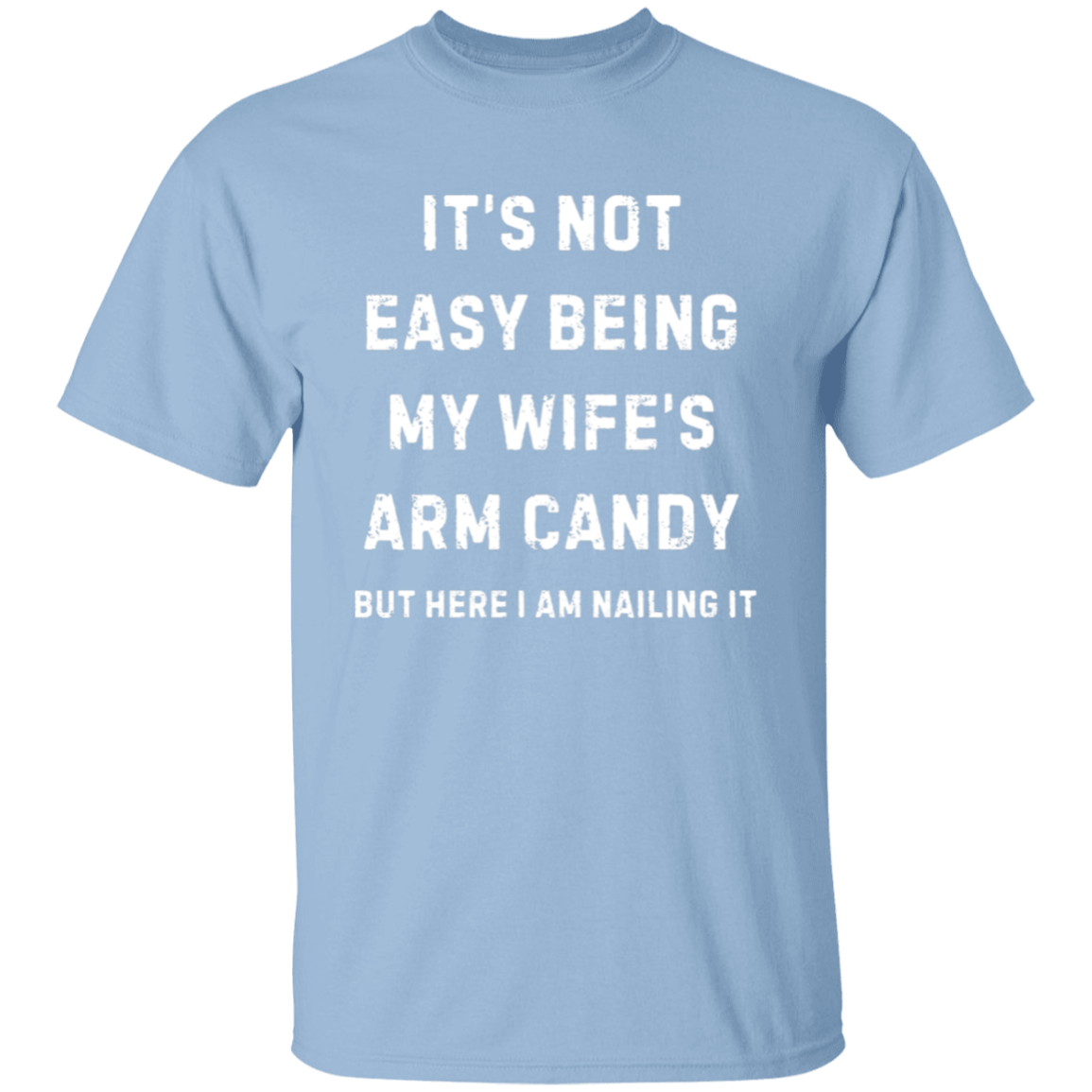 Not Easy Being My Wife's Arm Candy T-shirt