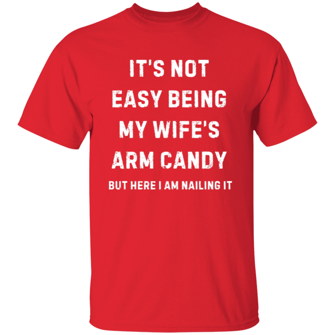Not Easy Being My Wife's Arm Candy T-shirt