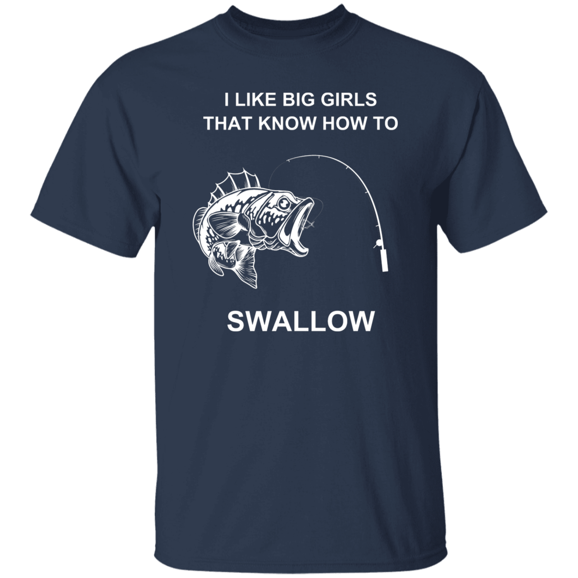 I LIKE BIG GIRLS THAT KNOW HOW TO SWOLLOW G500 5.3 oz. T-Shirt