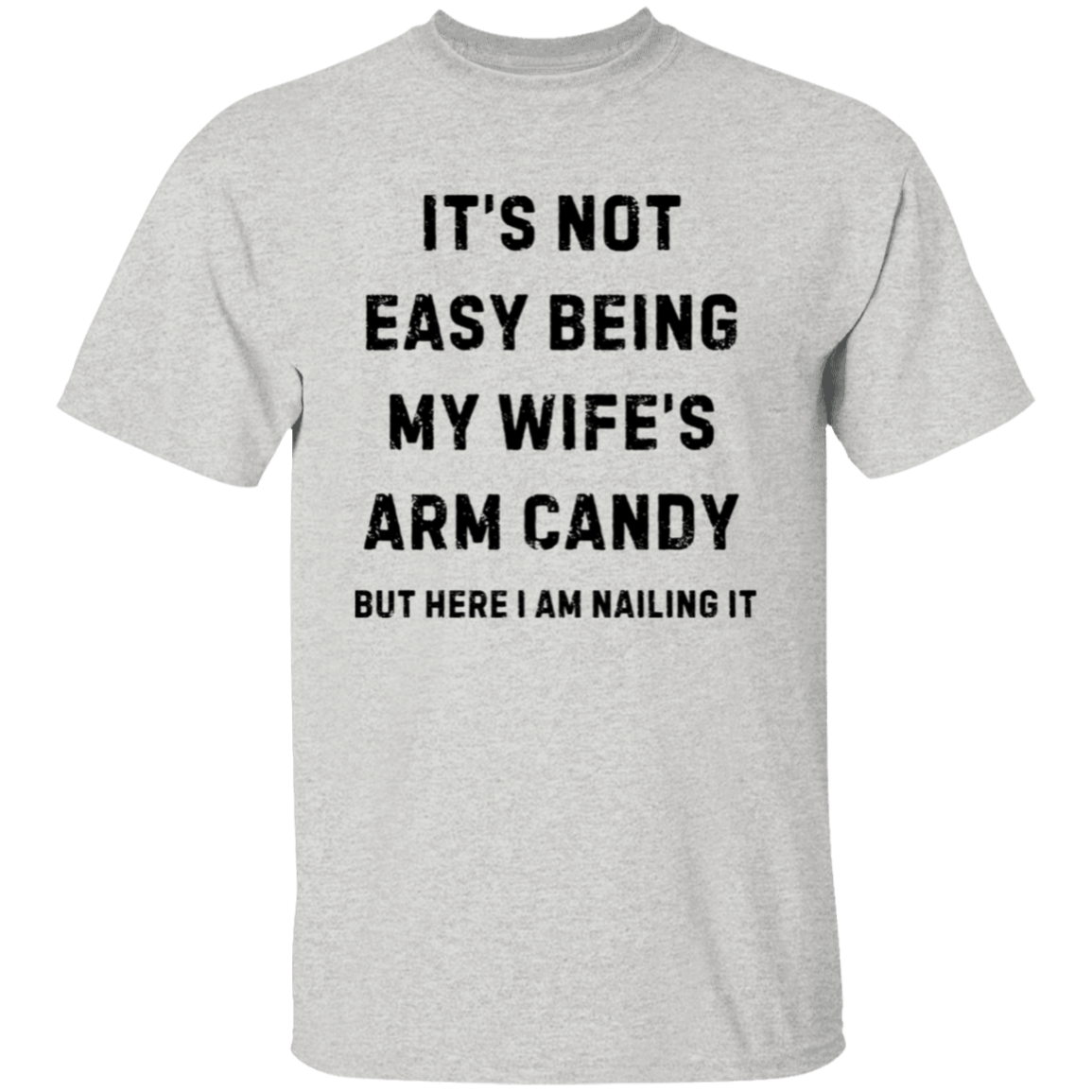 Not Easy Being My Wife's Arm Candy T-shirt