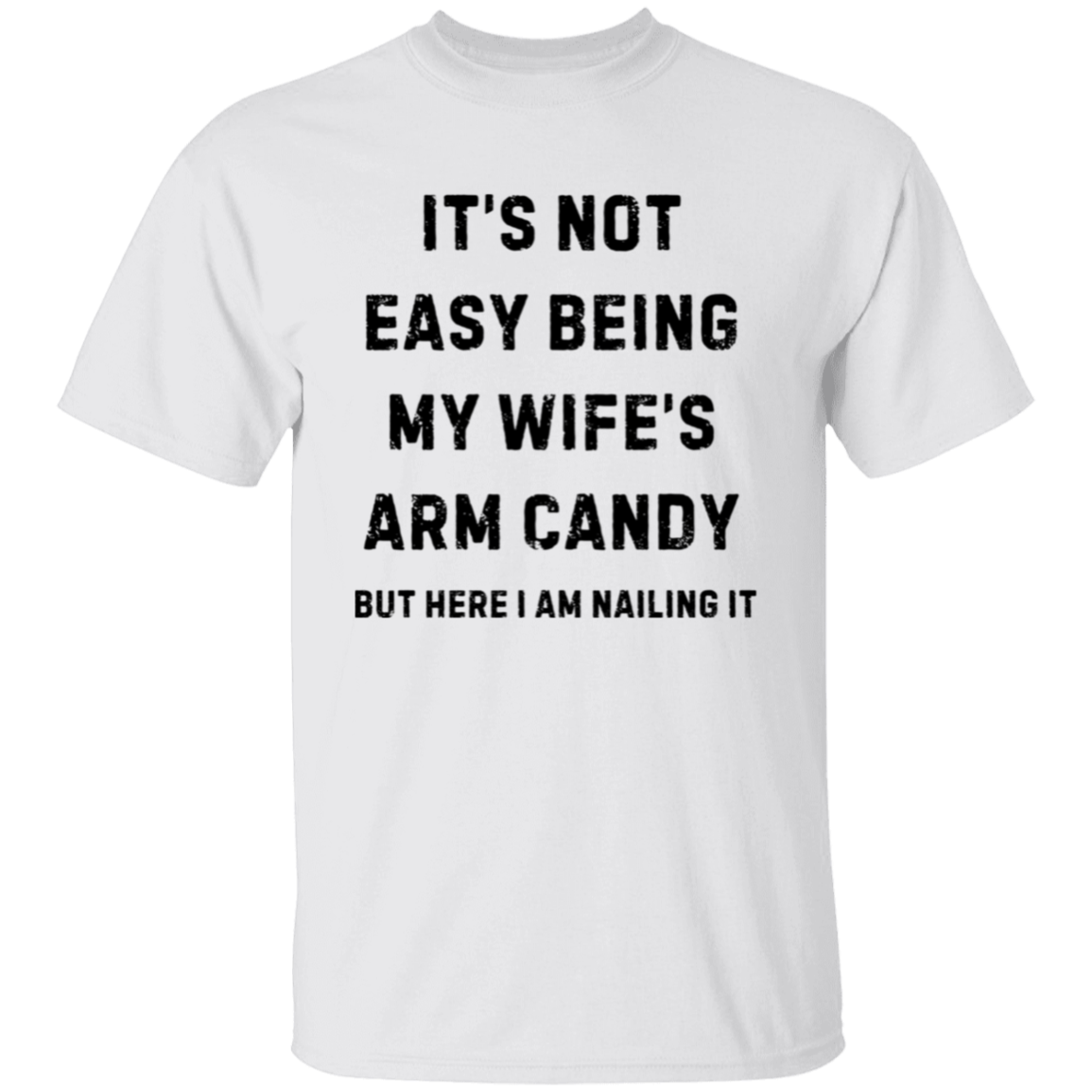 Not Easy Being My Wife's Arm Candy T-shirt