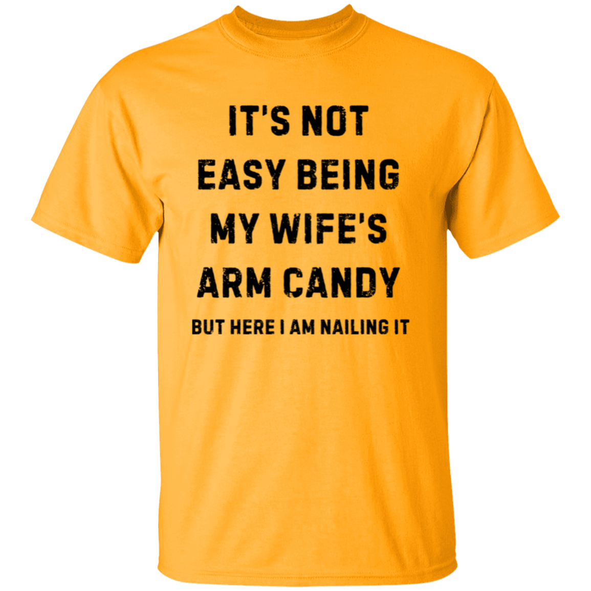 Not Easy Being My Wife's Arm Candy T-shirt