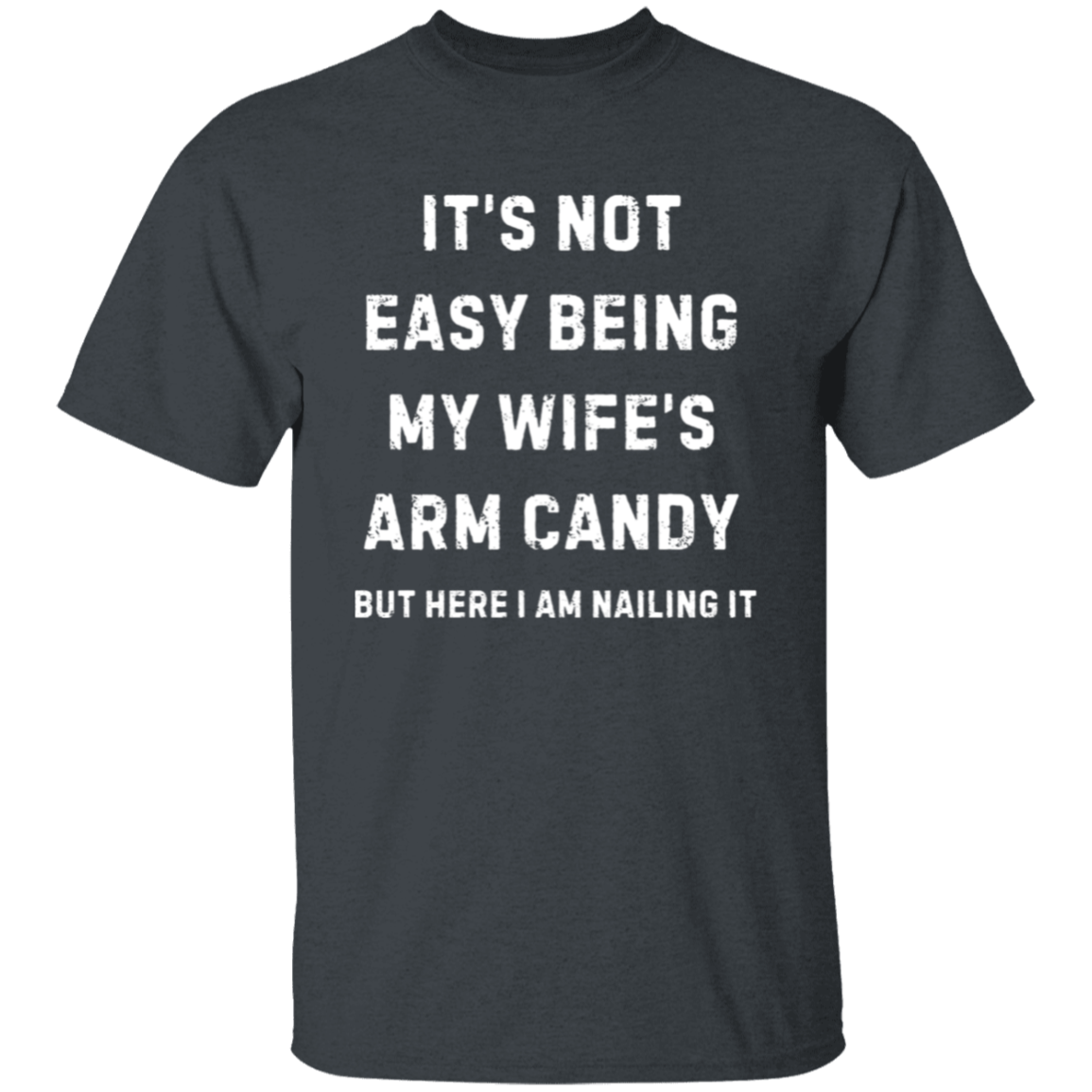 Not Easy Being My Wife's Arm Candy T-shirt